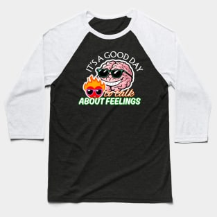 It's a Good Day To Talk About Feelings Baseball T-Shirt